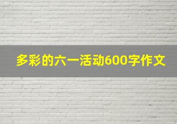 多彩的六一活动600字作文