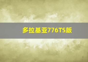 多拉基亚776TS版