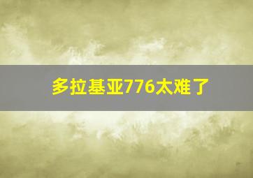 多拉基亚776太难了