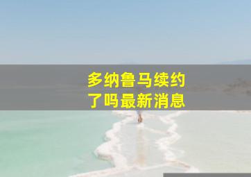 多纳鲁马续约了吗最新消息