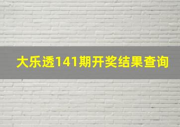 大乐透141期开奖结果查询