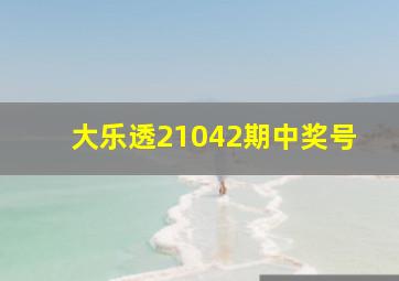 大乐透21042期中奖号