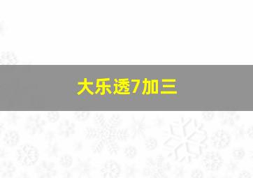 大乐透7加三