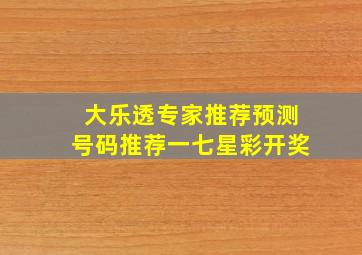 大乐透专家推荐预测号码推荐一七星彩开奖