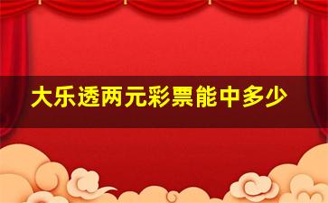 大乐透两元彩票能中多少