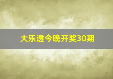 大乐透今晚开奖30期