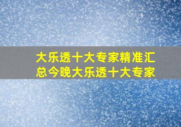 大乐透十大专家精准汇总今晚大乐透十大专家