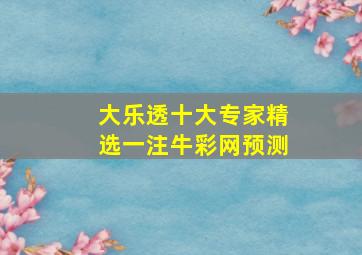 大乐透十大专家精选一注牛彩网预测