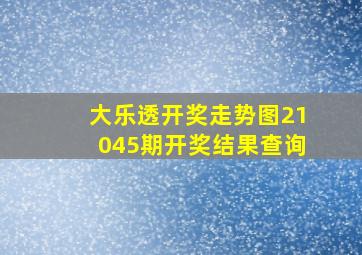 大乐透开奖走势图21045期开奖结果查询