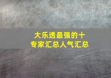 大乐透最强的十专家汇总人气汇总