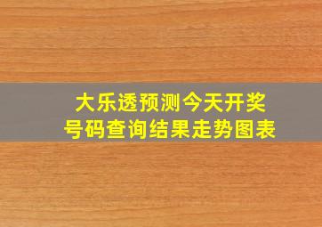 大乐透预测今天开奖号码查询结果走势图表