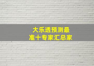 大乐透预测最准十专家汇总家