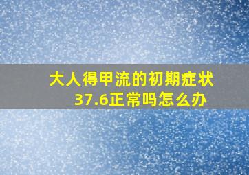 大人得甲流的初期症状37.6正常吗怎么办