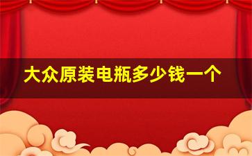 大众原装电瓶多少钱一个