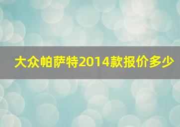 大众帕萨特2014款报价多少