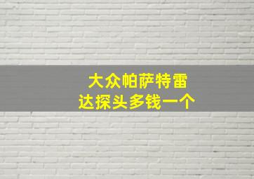 大众帕萨特雷达探头多钱一个