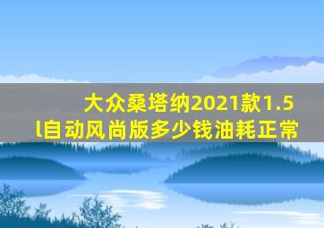 大众桑塔纳2021款1.5l自动风尚版多少钱油耗正常