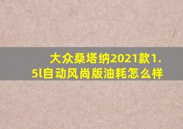 大众桑塔纳2021款1.5l自动风尚版油耗怎么样