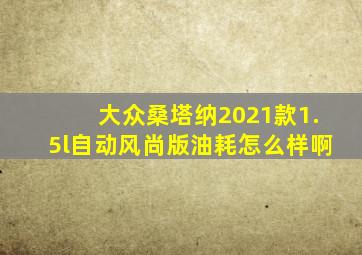 大众桑塔纳2021款1.5l自动风尚版油耗怎么样啊