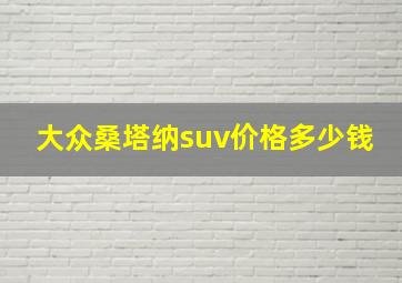 大众桑塔纳suv价格多少钱