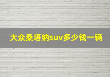 大众桑塔纳suv多少钱一辆