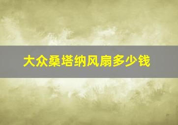 大众桑塔纳风扇多少钱