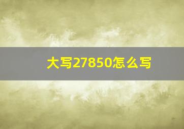 大写27850怎么写