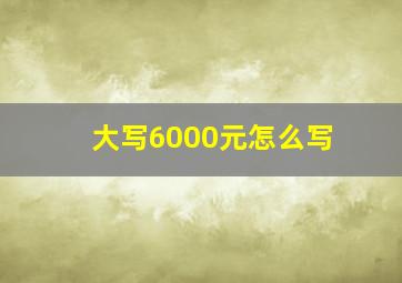 大写6000元怎么写