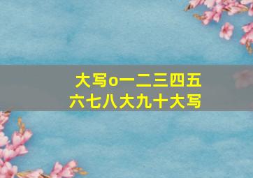 大写o一二三四五六七八大九十大写