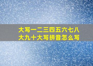 大写一二三四五六七八大九十大写拼音怎么写