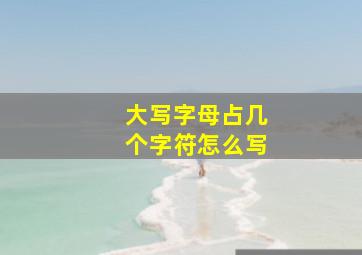 大写字母占几个字符怎么写