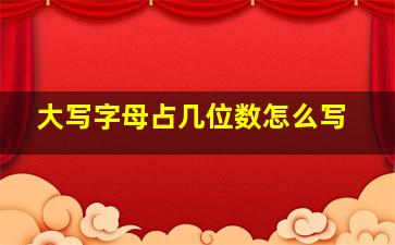 大写字母占几位数怎么写