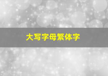 大写字母繁体字