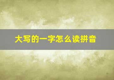 大写的一字怎么读拼音