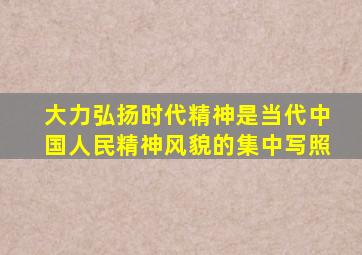 大力弘扬时代精神是当代中国人民精神风貌的集中写照