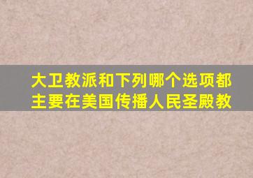 大卫教派和下列哪个选项都主要在美国传播人民圣殿教