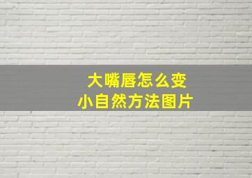 大嘴唇怎么变小自然方法图片