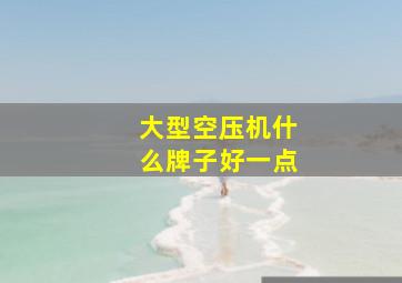 大型空压机什么牌子好一点