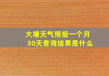 大埔天气预报一个月30天查询结果是什么