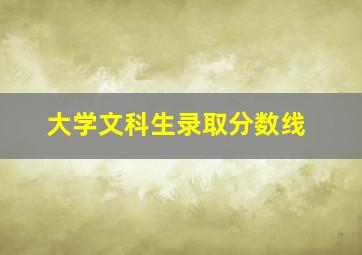 大学文科生录取分数线