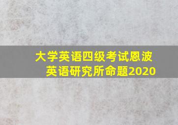 大学英语四级考试恩波英语研究所命题2020