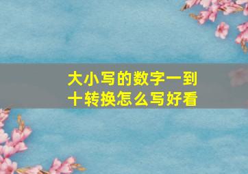 大小写的数字一到十转换怎么写好看