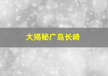 大揭秘广岛长崎