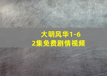 大明风华1-62集免费剧情视频