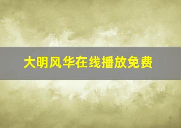 大明风华在线播放免费