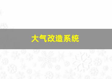 大气改造系统