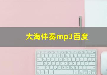 大海伴奏mp3百度