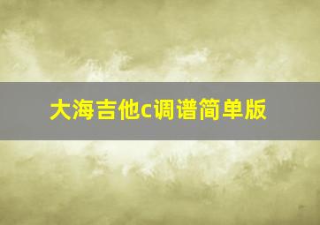 大海吉他c调谱简单版