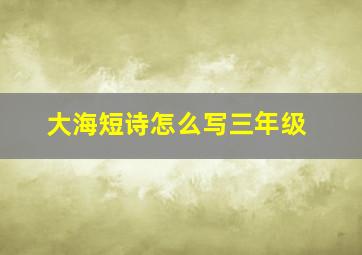 大海短诗怎么写三年级