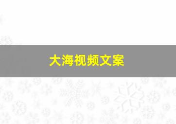 大海视频文案